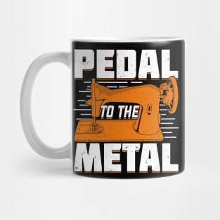 Pedal To The Metal Sewing Machine Sewer Gift Mug